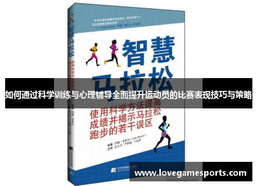 如何通过科学训练与心理辅导全面提升运动员的比赛表现技巧与策略