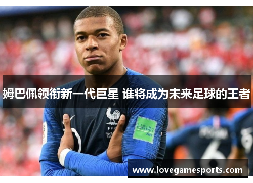 姆巴佩领衔新一代巨星 谁将成为未来足球的王者