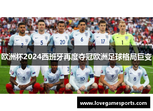 欧洲杯2024西班牙再度夺冠欧洲足球格局巨变