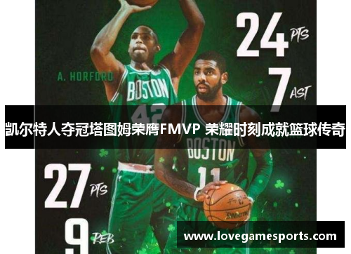 凯尔特人夺冠塔图姆荣膺FMVP 荣耀时刻成就篮球传奇