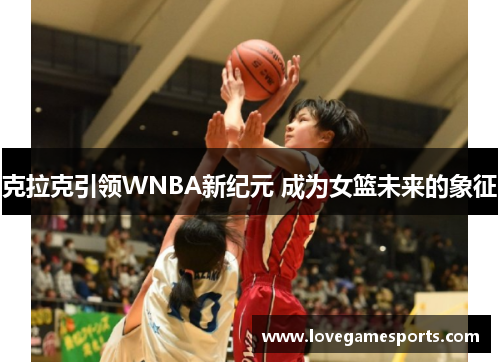 克拉克引领WNBA新纪元 成为女篮未来的象征