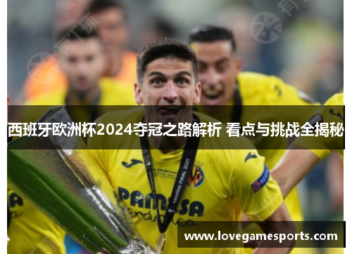 西班牙欧洲杯2024夺冠之路解析 看点与挑战全揭秘