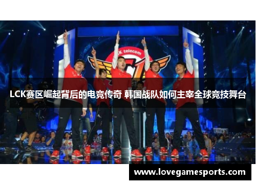 LCK赛区崛起背后的电竞传奇 韩国战队如何主宰全球竞技舞台