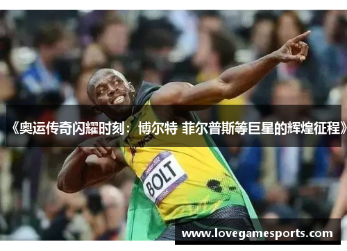 《奥运传奇闪耀时刻：博尔特 菲尔普斯等巨星的辉煌征程》