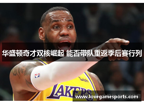 华盛顿奇才双核崛起 能否带队重返季后赛行列
