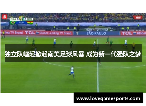 独立队崛起掀起南美足球风暴 成为新一代强队之梦