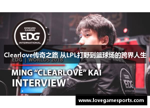 Clearlove传奇之路 从LPL打野到篮球场的跨界人生